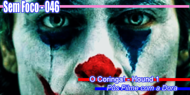 Sem Foco 046 - O Coringa - Hound 1