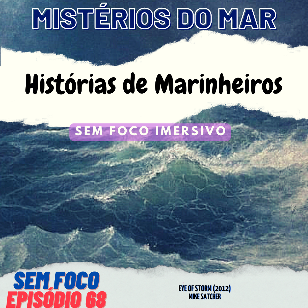 Sem foco 68 - Mistérios do Mar